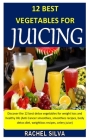 12 Best Vegetables for Juicing: Discover the 12 best detox vegetables for weight loss and healthy life (Anti Cancer smoothies, smoothies recipes, body By Rachel Silva Cover Image