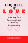 Etiquette of Love: Your Key To A Successful And Healthy Relationship By Eloise Shelton Cover Image