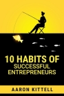 10 Habits of Successful Entrepreneurs By Aaron Kittell Cover Image