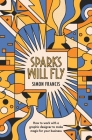 Sparks Will Fly: How to work with a graphic designer to make magic for your business. By Simon Francis Cover Image