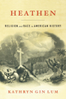 Heathen: Religion and Race in American History By Kathryn Gin Lum Cover Image