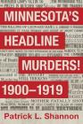 Minnesota's Headline Murders! 1900 to 1919 By Patrick L. Shannon Cover Image