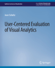 User-Centered Evaluation of Visual Analytics (Synthesis Lectures on Visualization) By Jean Scholtz Cover Image
