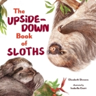 The Upside-Down Book of Sloths By Elizabeth Shreeve, Isabella Grott (Illustrator) Cover Image