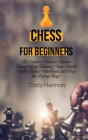 Chess for Beginners: The Complete Guide to Master Every Move. Enhance Your Attack With a Bonus Workbook and Trap the Enemy King! Cover Image