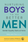 Nurturing Boys to Be Better Men: Gender Equality Starts at Home By Shelly Vaziri Flais, MD, FAAP Cover Image