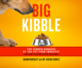 Big Kibble: The Hidden Dangers of the Pet Food Industry and How to Do Better by Our Dogs Cover Image
