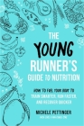 The Young Runner's Guide to Nutrition: How to Fuel Your Body to Train Smarter, Run Faster, and Recover Quicker Cover Image