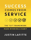 Success Comes From Service: The 5 F Framework - Make Winning A Habit﻿ By Justin Lafitte Cover Image