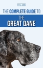 The Complete Guide to the Great Dane: Finding, Selecting, Raising, Training, Feeding, and Living with Your New Great Dane Puppy By Malcolm Lee Cover Image