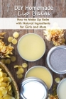 Homemade Lip Balm: How to Make Lip Balm at Home with Natural Ingredients for Girls and Mom: DIY Lip Balm for Women - Gifts for Mom By Kevin McClendon Cover Image