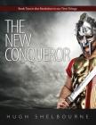 The New Conqueror: Book Two in the Revelation in Our Time Trilogy By Hugh Shelbourne Cover Image