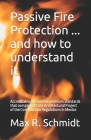 Passive Fire Protection ... and how to understand it: Accreditable discounted premium standards that comply with the Architectural Project of the Cons By Max R. Schmidt Cover Image
