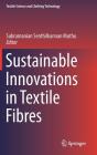 Sustainable Innovations in Textile Fibres (Textile Science and Clothing Technology) By Subramanian Senthilkannan Muthu (Editor) Cover Image