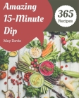 365 Amazing 15-Minute Dip Recipes: The Highest Rated 15-Minute Dip Cookbook You Should Read Cover Image