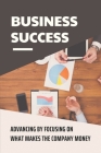 Business Success: Advancing By Focusing On What Makes The Company Money: How To Increase Credibility In Business By Karole Mankus Cover Image