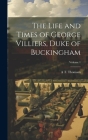 The Life and Times of George Villiers, Duke of Buckingham; Volume 1 By A. T. Thomson Cover Image