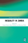 Inequality in Zambia (Routledge Contemporary Africa) By Caesar Cheelo (Editor), Marja Hinfelaar (Editor), Manenga Ndulo (Editor) Cover Image
