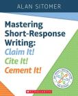 Mastering Short-Response Writing: Claim It! Cite It! Cement It! Cover Image