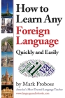 How to Learn Any Foreign Language Quickly and Easily By Mark Frobose, John Kremer (Editor) Cover Image