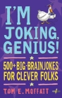 I'm Joking, Genius!: 500+ Big-Brain Jokes for Clever Folks By Tom E. Moffatt, Paul Beavis Cover Image