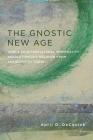 The Gnostic New Age: How a Countercultural Spirituality Revolutionized Religion from Antiquity to Today By April Deconick Cover Image