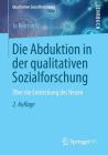 Die Abduktion in Der Qualitativen Sozialforschung: Über Die Entdeckung Des Neuen (Qualitative Sozialforschung #13) Cover Image