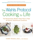 The Wahls Protocol Cooking for Life: The Revolutionary Modern Paleo Plan to Treat All Chronic Autoimmune Conditions Cover Image