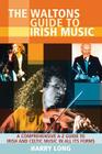 The Waltons Guide to Irish Music: A Comprehensive A-Z Guide to Irish and Celtic Music in All Its Form By Harry Long Cover Image