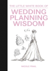 The Little White Book of Wedding Planning Wisdom (Little Books) By Nicole Frail, Kerri Frail (Illustrator) Cover Image