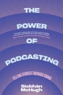 The Power of Podcasting: Telling Stories Through Sound By Siobhàn McHugh Cover Image