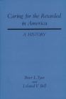 Caring for the Retarded in America: A History (Contributions in Medical Studies) By Leland Bell, Peter Tyor Cover Image