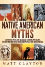 Native American Myths: Captivating Myths and Legends of Cherooke Mythology, the Choctaws and Other Indigenous Peoples from North America By Matt Clayton Cover Image