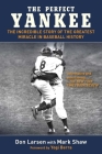 The Perfect Yankee: The Incredible Story of the Greatest Miracle in Baseball History By Don Larsen, Mark Shaw, Yogi Berra (Foreword by) Cover Image