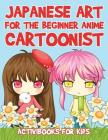 Japanese Art for the Beginner Anime Cartoonist By Activibooks For Kids Cover Image