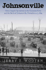 Johnsonville: Union Supply Operations on the Tennessee River and the Battle of Johnsonville, November 4-5, 1864 By Jerry T. Wooten Cover Image