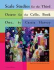 Scale Studies for the Third Octave for the Cello, Book One By Cassia Harvey Cover Image