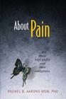 About Pain: For Those Who Suffer and Their Caregivers By Rachel B. Aarons Cover Image