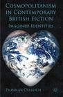 Cosmopolitanism in Contemporary British Fiction: Imagined Identities By F. McCulloch Cover Image