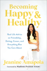 Becoming Happy & Healthy: Real Life Advice on Friendship, Dating, Career, and Everything Else You Care about By Jeanine Amapola, Madison Prewett Troutt (Foreword by) Cover Image