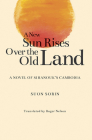 A New Sun Rises Over the Old Land: A Novel of Sihanouk’s Cambodia By Suon Sorin, Roger Nelson (Translated by) Cover Image