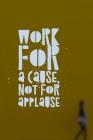 Work for a Cause Not For Applause: Volunteering Notebook (Personalized Gift for Volunteers) Cover Image