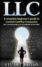 LLC: A Complete Beginner's Guide to Limited Liability Companies (LLC Taxes, LLC V.S S-Corp V.S C-Corp) By Stuart Broad Cover Image