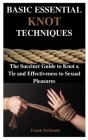 Basic Essential Knot Techniques: The Succinct Guide to Knot a Tie and Effectiveness to Sexual Pleasures Cover Image