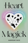 Heart Magick: Wiccan Rituals for Self-Love and Self-Care By Harmony Nice Cover Image