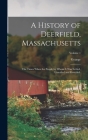 A History of Deerfield, Massachusetts: The Times When the People by Whom It Was Settled, Unsettled and Resettled: Volume 1 By George 1818-1916 Sheldon Cover Image