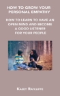 How to Grow Your Personal Empathy: How to Learn to Have an Open Mind and Become a Good Listener for Your People By Kasey Ratcliffe Cover Image