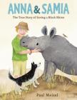 Anna & Samia: The True Story of Saving a Black Rhino By Paul Meisel Cover Image