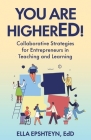 You are HigherED!: Collaborative Strategies for Entrepreneurs in Teaching and Learning By Ella Epshteyn Cover Image