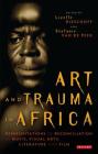 Art and Trauma in Africa: Representations of Reconciliation in Music, Visual Arts, Literature and Film (International Library of Cultural Studies) Cover Image
